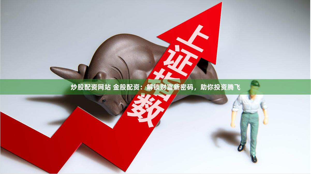 炒股配资网站 金股配资：解锁财富新密码，助你投资腾飞