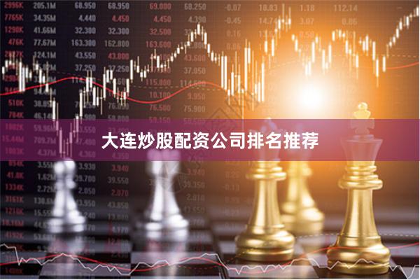 大连炒股配资公司排名推荐