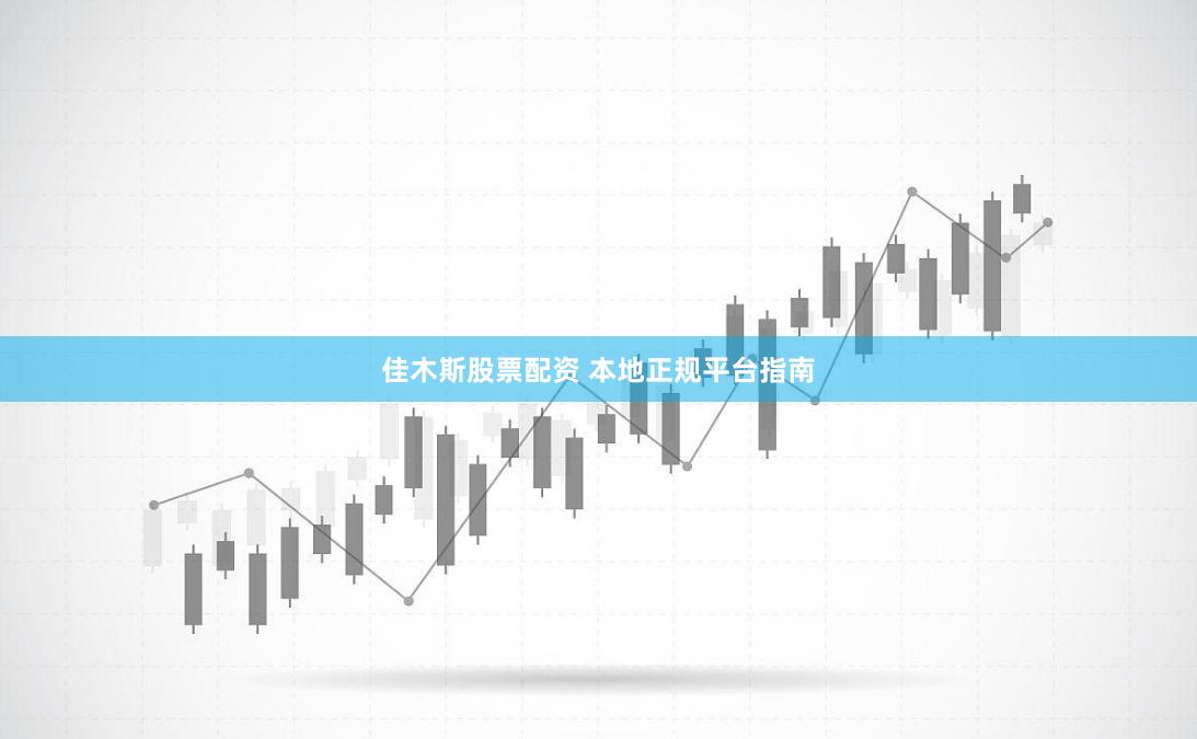佳木斯股票配资 本地正规平台指南