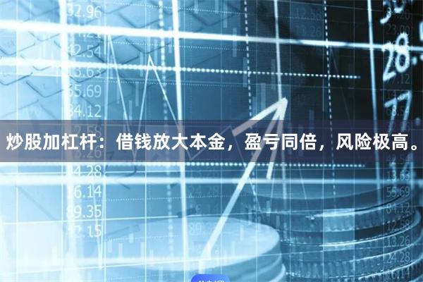 炒股加杠杆：借钱放大本金，盈亏同倍，风险极高。